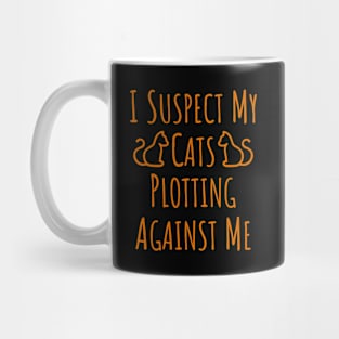 I Suspect My Cats Plotting Against Me - 5 Mug